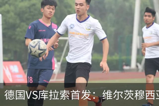 德国VS库拉索首发：维尔茨穆西亚拉配萨内 诺伊尔首发